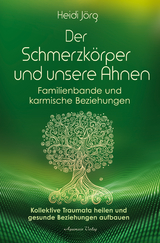 Der Schmerzk&ouml;rper und unsere Ahnen &ndash; Familienbande und karmische Beziehungen - Heidi J&ouml;rg
