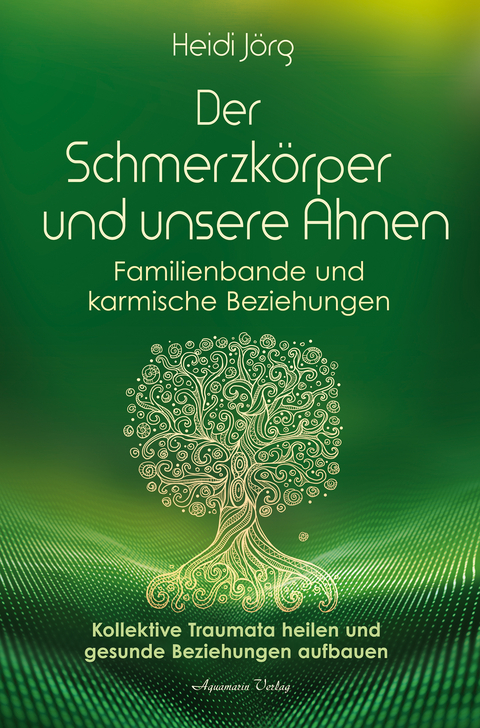 Der Schmerzk&ouml;rper und unsere Ahnen &ndash; Familienbande und karmische Beziehungen - Heidi J&ouml;rg