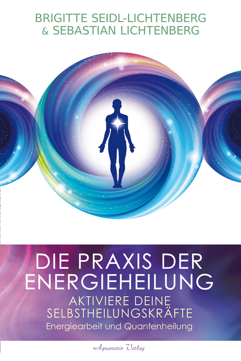 Die Praxis der Energieheilung - Selbstheilungskräfte aktivieren - Brigitte Seidl-Lichtenberg, Sebastian Lichtenberg