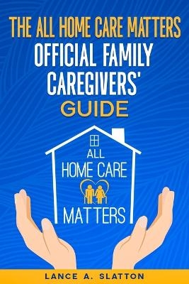 The All Home Care Matters Official Family Caregivers' Guide