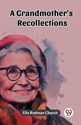 A Grandmother's Recollections (Edition2023) - Ella Rodman Church