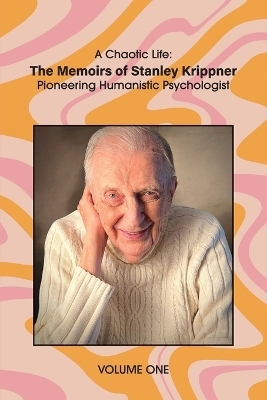A Chaotic Life (Volume 1) - Stanley Krippner