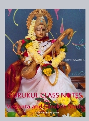 Gurukul Class Notes of 3 year Vedanta and Sanskrit Study - Ashwini Kumar Aggarwal