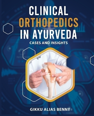 Clinical Orthopedics in Ayurveda - MS Dr Gikku Alias Benny (Ay)