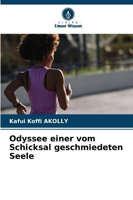 Odyssee einer vom Schicksal geschmiedeten Seele - Kafui Koffi AKOLLY
