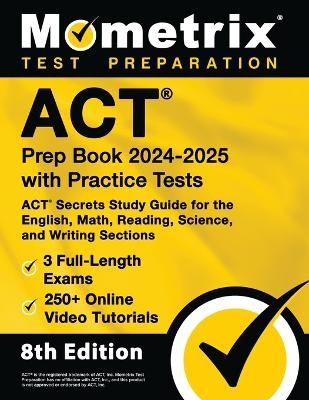 ACT Prep Book 2024-2025 with Practice Tests - 3 Full-Length Exams, 250+ Online Video Tutorials, ACT Secrets Study Guide for the English, Math, Reading, Science, and Writing Sections