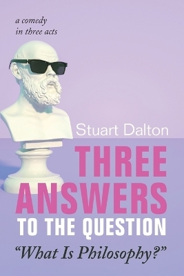 Three Answers to the Question "What Is Philosophy?" - Stuart Dalton