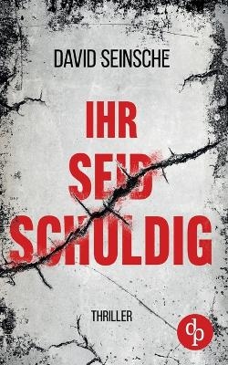 Ihr seid schuldig | Der packende Ermittler-Thriller &uuml;ber tiefe menschliche Abgr&uuml;nde - David Seinsche