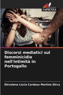 Discorsi mediatici sul femminicidio nell'intimit&agrave; in Portogallo - Dircelena L&uacute;cia Cardoso Martins Dircy