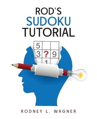 Rod's Sudoku Tutorial - Rodney L Wagner