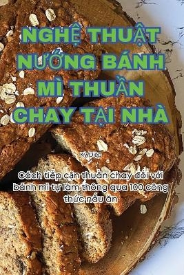 NghỆ ThuẬt NƯỚng Bánh MÌ ThuẦn Chay TẠi Nhà -  Kỳ Diệp