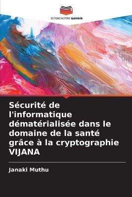 S&eacute;curit&eacute; de l'informatique d&eacute;mat&eacute;rialis&eacute;e dans le domaine de la sant&eacute; gr&acirc;ce &agrave; la cryptographie VIJANA - Janaki Muthu