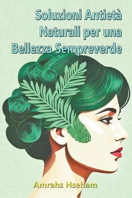 Soluzioni Antietà Naturali per una Bellezza Sempreverde Amrahs Hseham