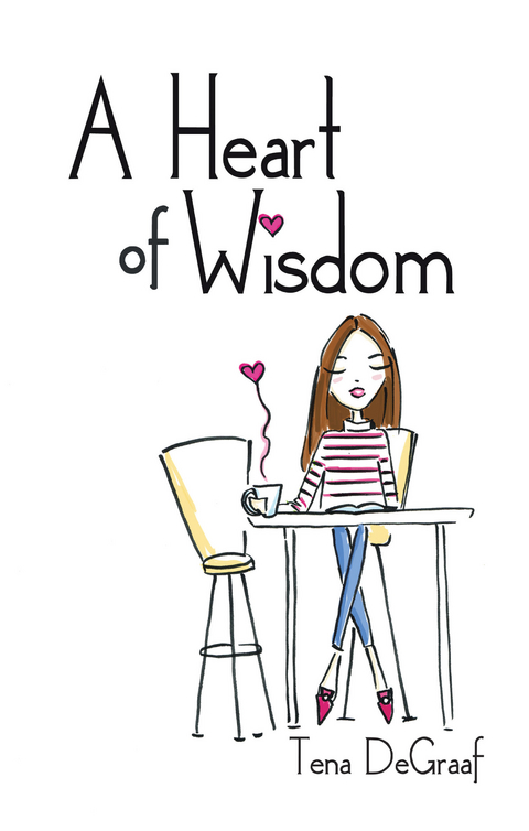 A Heart of Wisdom - Tena DeGraaf