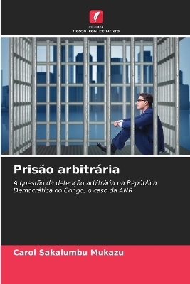 Pris&atilde;o arbitr&aacute;ria - Carol Sakalumbu Mukazu