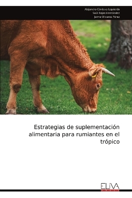 Estrategias de suplementaci&oacute;n alimentaria para rumiantes en el tr&oacute;pico - Alejandro C&oacute;rdova Izquierdo