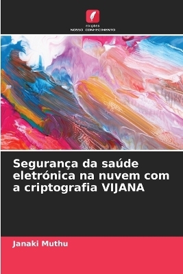 Seguran&ccedil;a da sa&uacute;de eletr&oacute;nica na nuvem com a criptografia VIJANA - Janaki Muthu