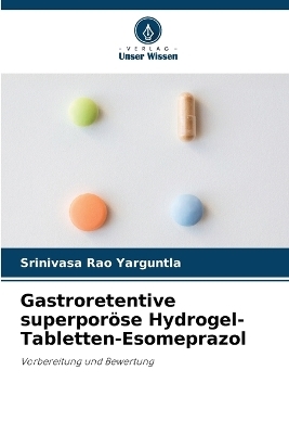 Gastroretentive superpor&ouml;se Hydrogel-Tabletten-Esomeprazol - Srinivasa Rao Yarguntla
