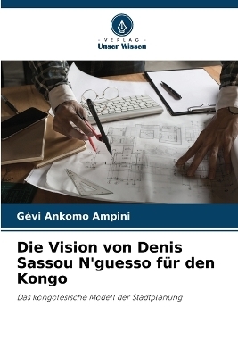 Die Vision von Denis Sassou N'guesso f&uuml;r den Kongo - G&eacute;vi ANKOMO AMPINI