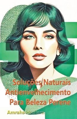 Solu&ccedil;&otilde;es Naturais Antienvelhecimento Para Beleza Perene - Amrahs Hseham