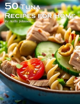 50 Tuna Recipes for Home - Kelly Johnson
