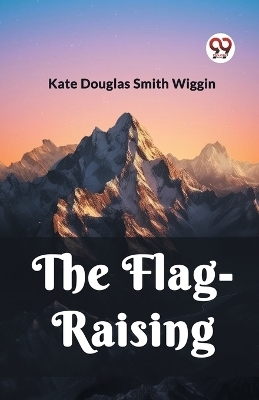 The Flag-Raising (Edition2023) - Kate Douglas Smith Wiggin