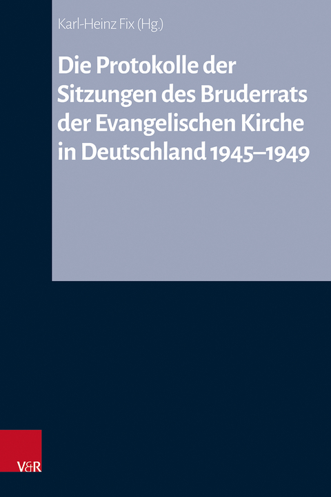 Die Protokolle der Sitzungen des Bruderrats der Evangelischen Kirche in Deutschland 1945&ndash;1949 - 