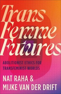 Trans Femme Futures - Nat Raha, Mijke van der Drift