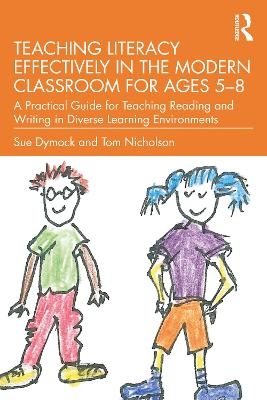 Teaching Literacy Effectively in the Modern Classroom for Ages 5&ndash;8 - Sue Dymock, Tom Nicholson
