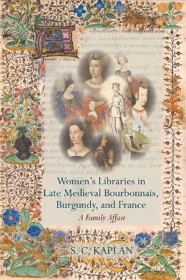 Women&rsquo;s Libraries in Late Medieval Bourbonnais, Burgundy, and France - S. C. Kaplan