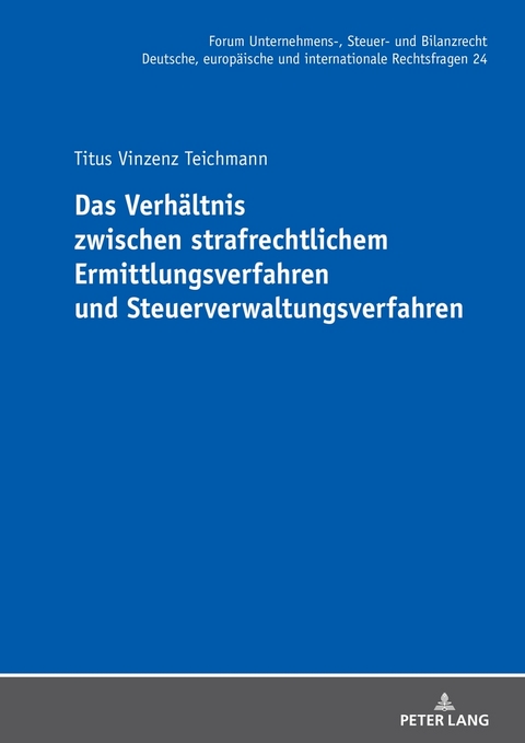 Das Verh&auml;ltnis zwischen strafrechtlichem Ermittlungsverfahren und Steuerverwaltungsverfahren - Titus Vinzenz Teichmann