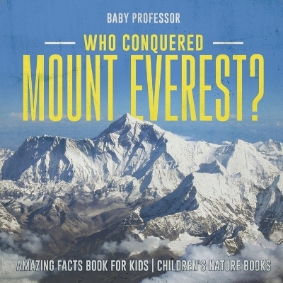 Who Conquered Mount Everest? Amazing Facts Book for Kids Children's Nature Books -  Baby Professor