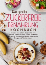 Das gro&szlig;e Zuckerfreie Ern&auml;hrung Kochbuch - Carina Lehmann