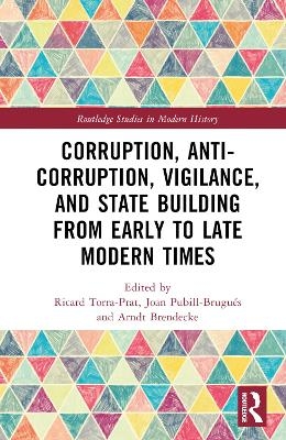 Corruption, Anti-Corruption, Vigilance, and State Building from Early to Late Modern Times - 