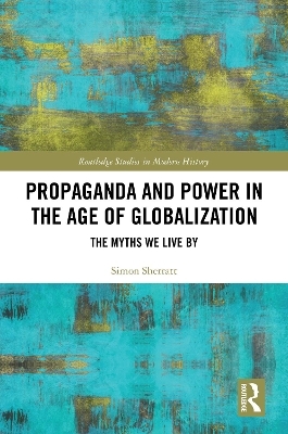 Propaganda and Power in the Age of Globalization - Simon Sherratt