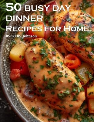 50 Busy Day Dinner Recipes for Home - Kelly Johnson