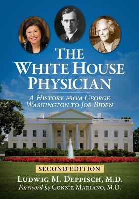 The White House Physician - Ludwig M Deppisch