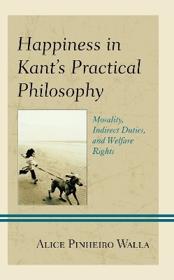 Happiness in Kant&rsquo;s Practical Philosophy - Alice Pinheiro Walla