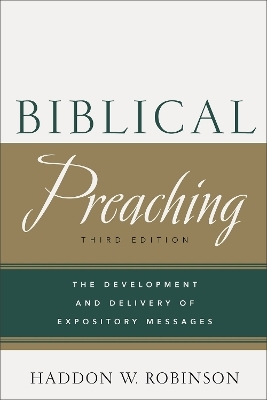 Biblical Preaching &ndash; The Development and Delivery of Expository Messages - Haddon W. Robinson