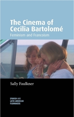 The Cinema of Cecilia Bartolom&eacute; - Sally Faulkner