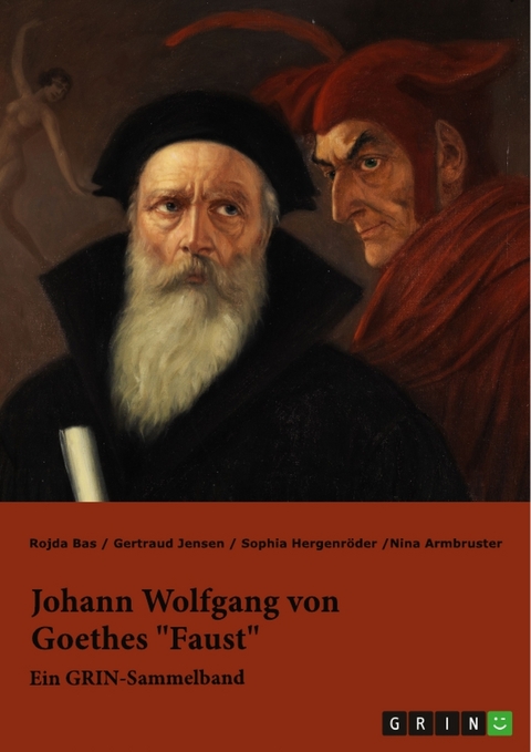 Johann Wolfgang von Goethes "Faust". Interpretationsans&auml;tze zur Struktur und Motivik - Rojda Bas, Gertraud Jensen, Sophia Hergenr&ouml;der, Nina Armbruster
