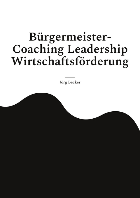 B&uuml;rgermeister-Coaching Leadership Wirtschaftsf&ouml;rderung - J&ouml;rg Becker
