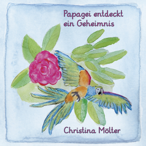Papagai entdeckt ein Geheimnis - Christina M&ouml;lter