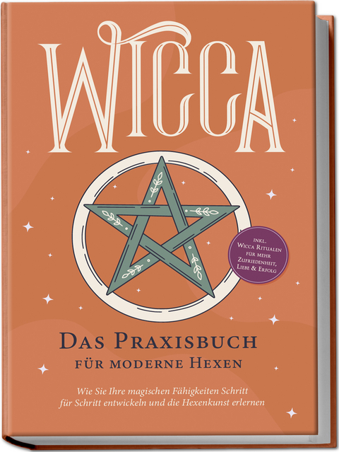 Wicca - Das Praxisbuch f&uuml;r moderne Hexen: Wie Sie Ihre magischen F&auml;higkeiten Schritt f&uuml;r Schritt entwickeln und die Hexenkunst erlernen - inkl. Wicca Ritualen f&uuml;r mehr Zufriedenheit, Liebe & Erfolg - Aja Devi