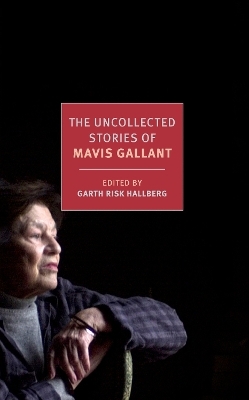 The Uncollected Stories of Mavis Gallant - Mavis Gallant