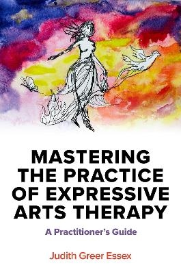 Mastering the Practice of Expressive Arts Therapy
