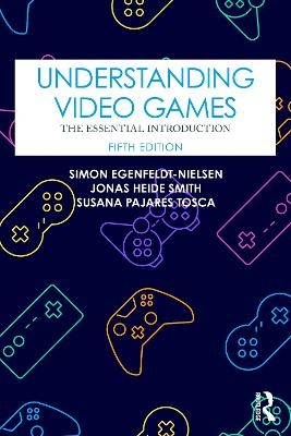 Understanding Video Games - Simon Egenfeldt-nielsen, Jonas Heide Smith, Susana Pajares Tosca