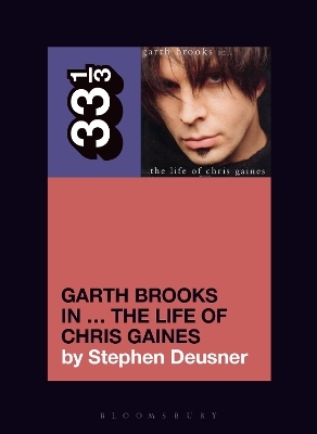 Garth Brooks in&hellip; The Life of Chris Gaines - Stephen Deusner