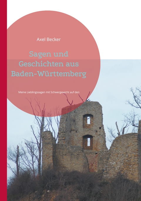 Sagen und Geschichten aus Baden-W&uuml;rttemberg - Axel Becker