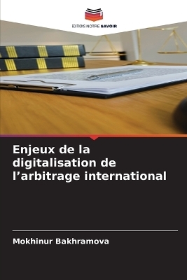 Enjeux de la digitalisation de l'arbitrage international - Mokhinur Bakhramova